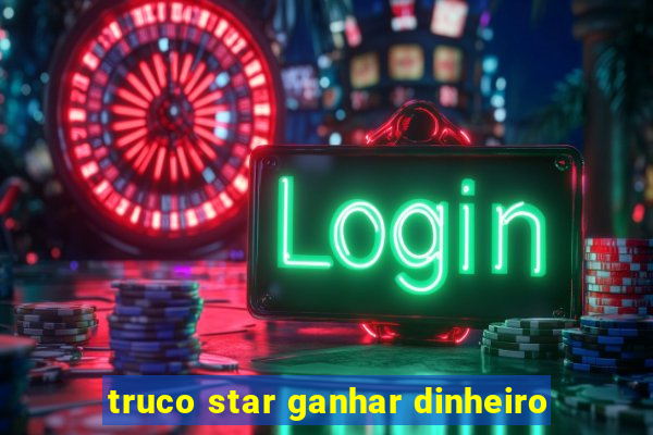 truco star ganhar dinheiro